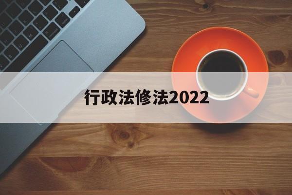 行政法修法2022(行政法修法对本级部门不服的复议机构)